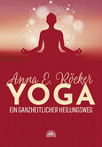 Yoga - Ein ganzheitlicher Heilungsweg Yoga - Ein ganzheitlicher Heilungsweg